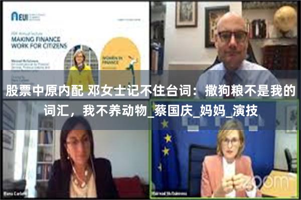 股票中原内配 邓女士记不住台词：撒狗粮不是我的词汇，我不养动物_蔡国庆_妈妈_演技